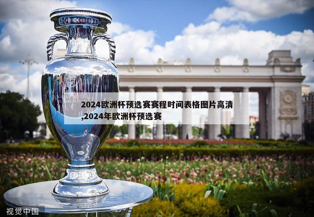 2024欧洲杯预选赛赛程时间表格图片高清,2024年欧洲杯预选赛