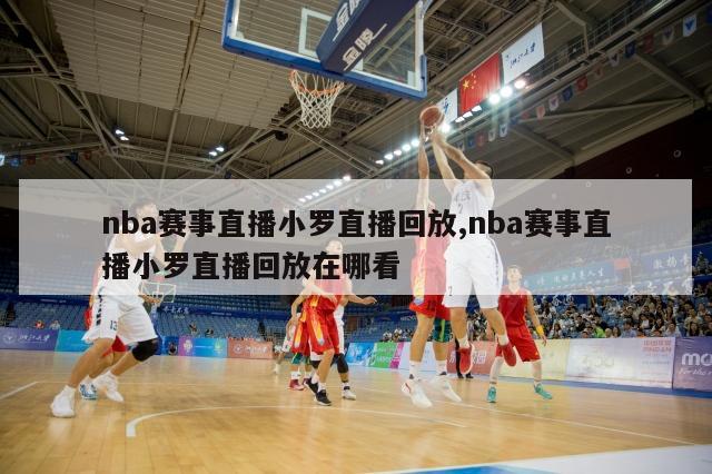 nba赛事直播小罗直播回放,nba赛事直播小罗直播回放在哪看