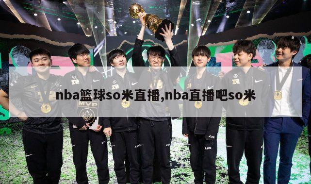 nba篮球so米直播,nba直播吧so米