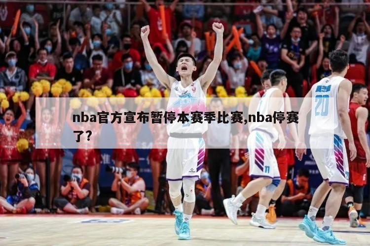 nba官方宣布暂停本赛季比赛,nba停赛了?