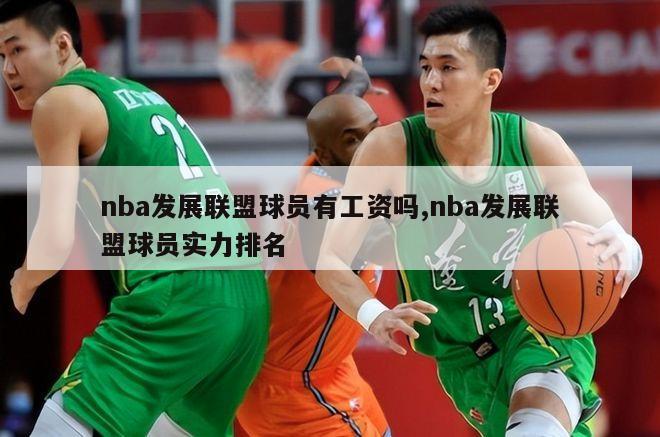 nba发展联盟球员有工资吗,nba发展联盟球员实力排名