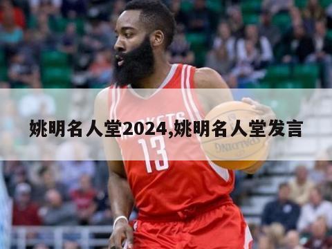 姚明名人堂2024,姚明名人堂发言