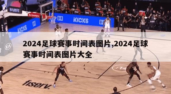 2024足球赛事时间表图片,2024足球赛事时间表图片大全