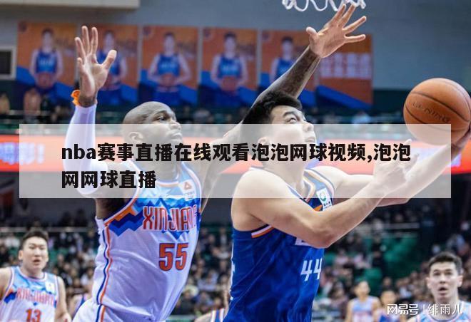 nba赛事直播在线观看泡泡网球视频,泡泡网网球直播