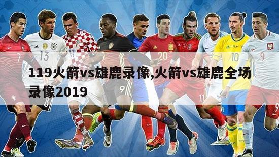 119火箭vs雄鹿录像,火箭vs雄鹿全场录像2019