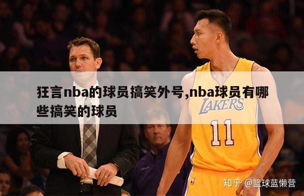 狂言nba的球员搞笑外号,nba球员有哪些搞笑的球员