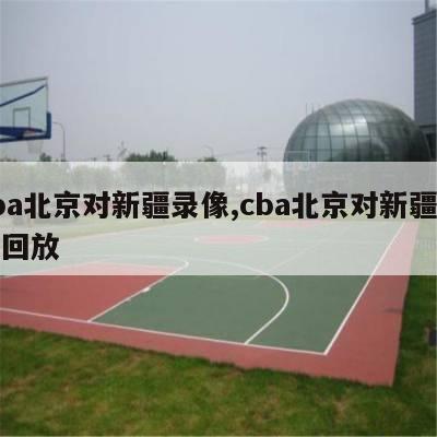 cba北京对新疆录像,cba北京对新疆录像回放