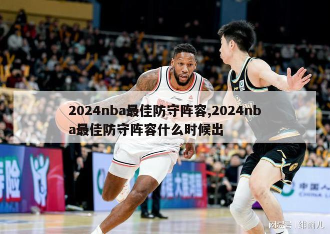 2024nba最佳防守阵容,2024nba最佳防守阵容什么时候出