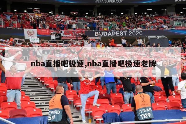 nba直播吧极速,nba直播吧极速老牌