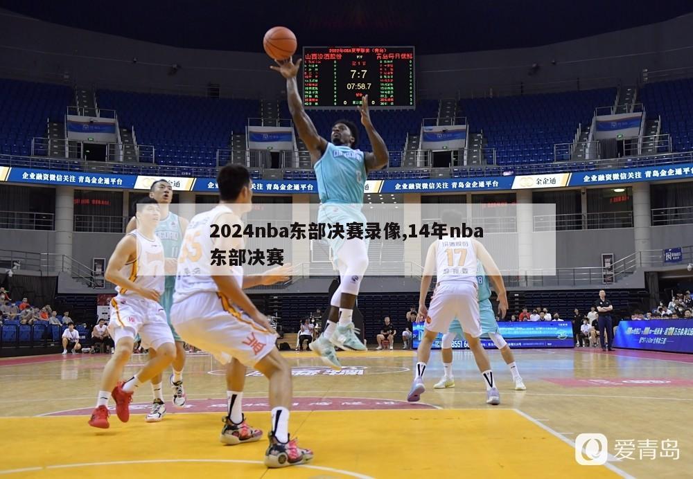 2024nba东部决赛录像,14年nba东部决赛