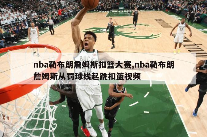 nba勒布朗詹姆斯扣篮大赛,nba勒布朗詹姆斯从罚球线起跳扣篮视频