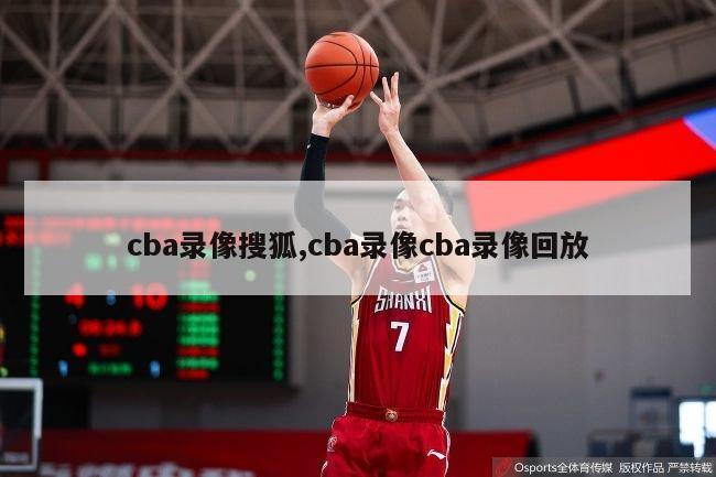 cba录像搜狐,cba录像cba录像回放