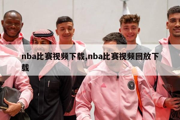 nba比赛视频下载,nba比赛视频回放下载