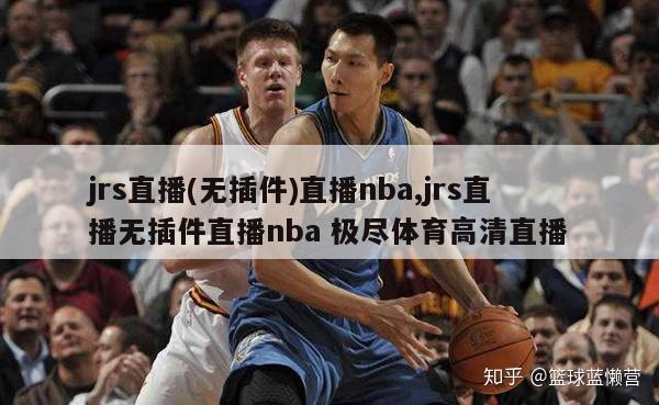 jrs直播(无插件)直播nba,jrs直播无插件直播nba 极尽体育高清直播