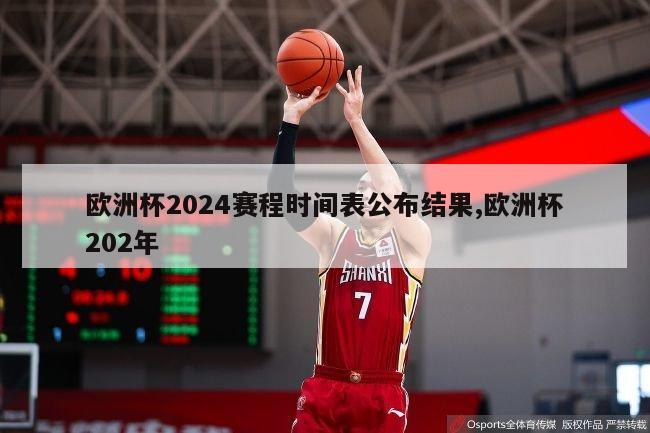 欧洲杯2024赛程时间表公布结果,欧洲杯202年