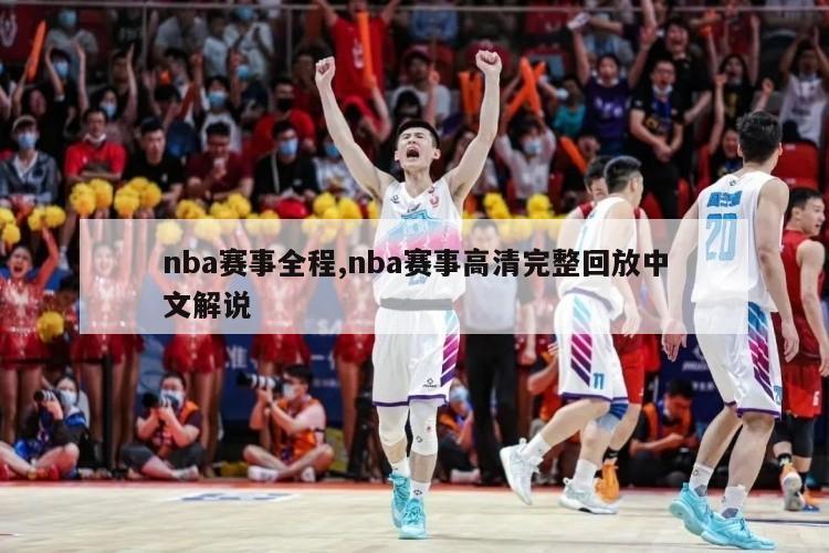 nba赛事全程,nba赛事高清完整回放中文解说