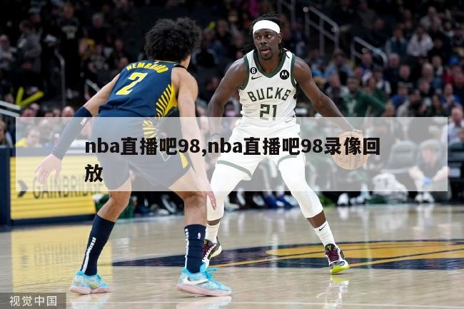 nba直播吧98,nba直播吧98录像回放