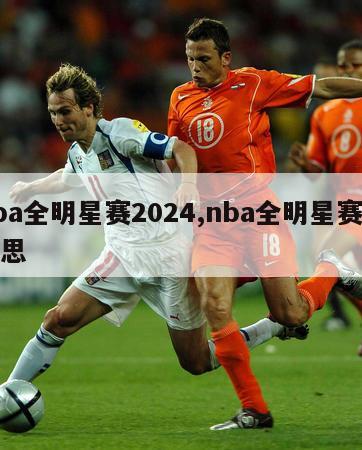 nba全明星赛2024,nba全明星赛啥意思