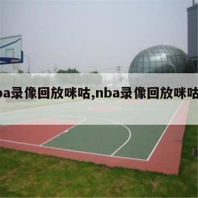 nba录像回放咪咕,nba录像回放咪咕解说