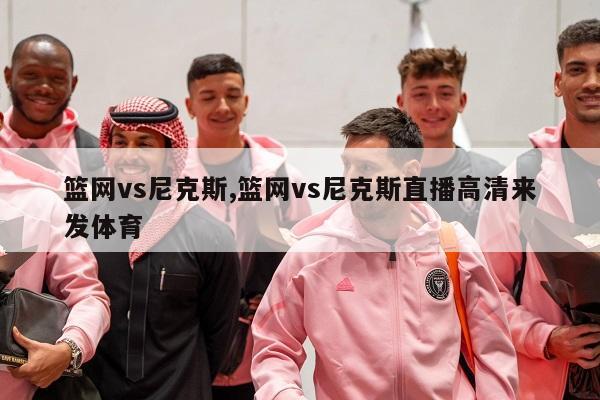 篮网vs尼克斯,篮网vs尼克斯直播高清来发体育