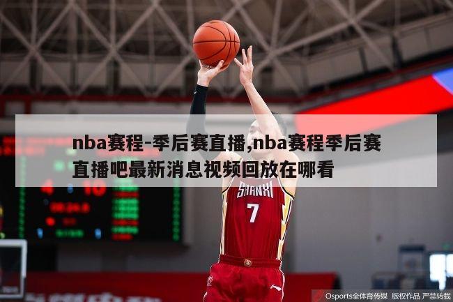 nba赛程-季后赛直播,nba赛程季后赛直播吧最新消息视频回放在哪看